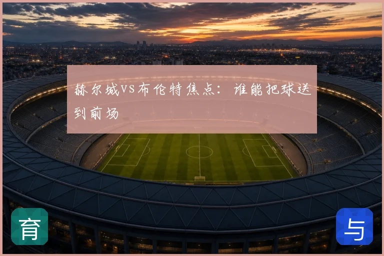 赫尔城vs布伦特焦点：谁能把球送到前场